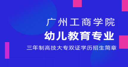 广州工商学院幼儿教育专业三年制高技大专双证学历招生简章