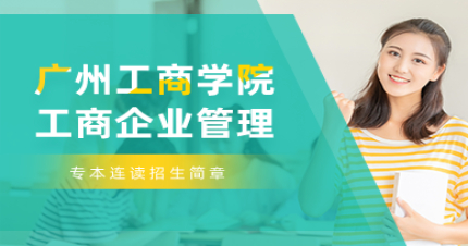 广州工商学院工商企业管理专本连读招生简章