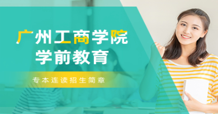 广州工商学院学前教育专本连读招生简章