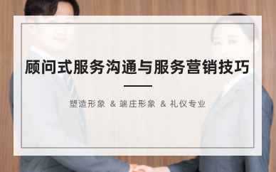 长沙《顾问式服务沟通与服务营销技巧》企业内训基础班