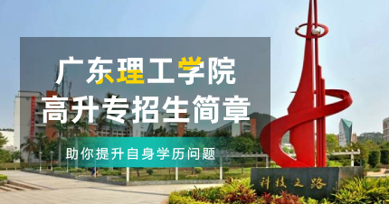 佛山广东理工学院成人高考高升专招生简章