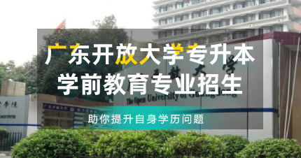 佛山广东开放大学网络教育专升本学前教育专业招生