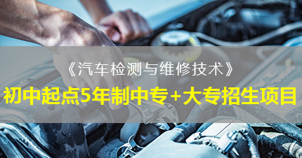 福州《汽车检测与维修技术》初中起点5年制中专+大专招生项目