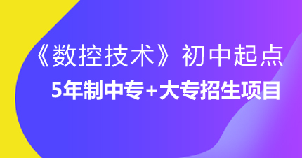 福州《数控技术》初中起点5年制中专+大专招生项目
