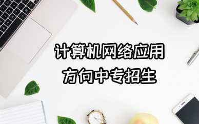 佛山计算机网络应用方向中专招生