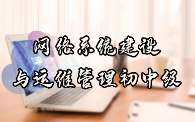 长沙网络系统建设与运维管理初中级培训班