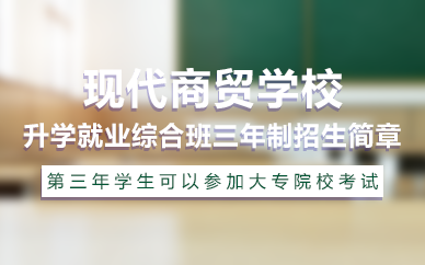 长沙现代商贸学校升学就业综合班三年制招生简章