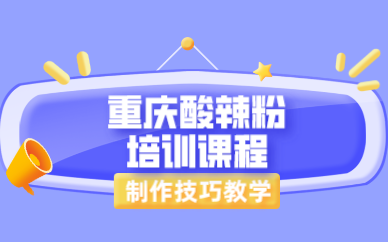 武汉重庆酸辣粉培训课程