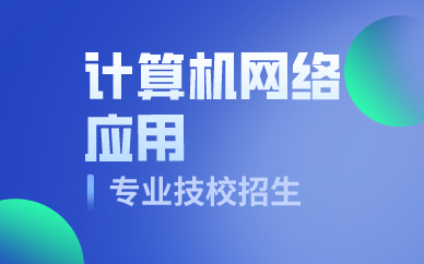 深圳计算机网络应用专业技校招生