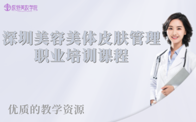 深圳美容美体皮肤管理职业培训课程