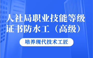 廣州人社局職業(yè)技能等級(jí)證書防水工（高級(jí)）培訓(xùn)班