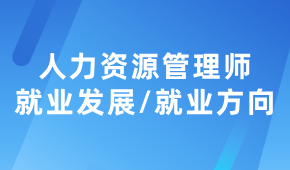 人力資源管理師就業(yè)前景怎么樣？就業(yè)方向有哪些？