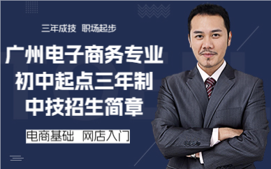 广州电子商务专业初中起点三年制中技招生简章