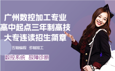 广州数控加工专业高中起点三年制高技大专连读招生简章