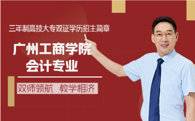 广州工商学院会计专业三年制高技大专双证学历招生简章