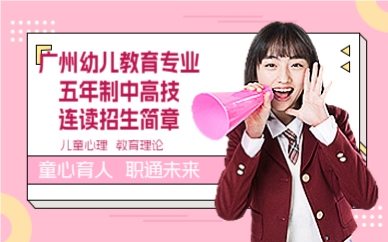 广州幼儿教育专业五年制中高技连读招生简章