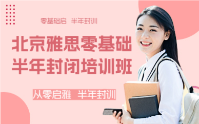 北京雅思零基礎(chǔ)半年封閉培訓(xùn)班