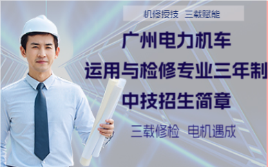 广州电力机车运用与检修专业三年制中技招生简章