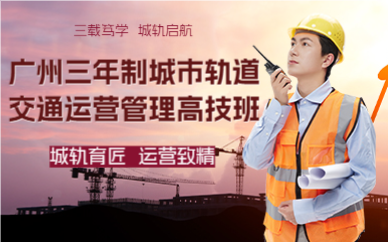 广州三年制城市轨道交通运营管理高技班