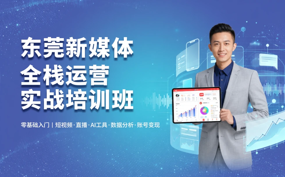 东莞新媒体全栈运营实战培训班