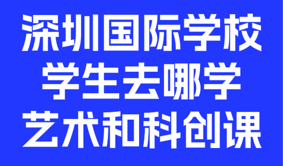 2026 深圳国际学校学生去哪学艺术和科创课？